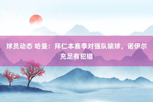 球员动态 哈曼：拜仁本赛季对强队输球，诺伊尔充足有犯错