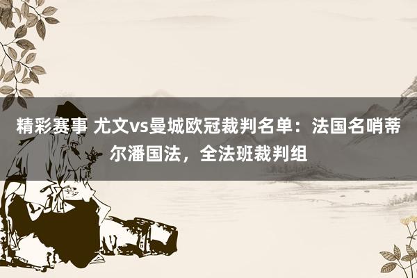 精彩赛事 尤文vs曼城欧冠裁判名单：法国名哨蒂尔潘国法，全法班裁判组