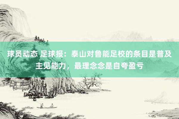 球员动态 足球报：泰山对鲁能足校的条目是普及主见能力，最理念念是自夸盈亏