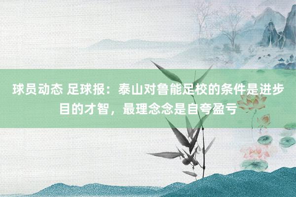 球员动态 足球报：泰山对鲁能足校的条件是进步目的才智，最理念念是自夸盈亏