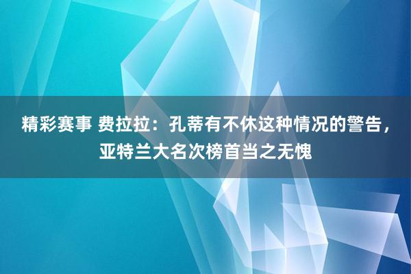 精彩赛事 费拉拉：孔蒂有不休这种情况的警告，亚特兰大名次榜首当之无愧